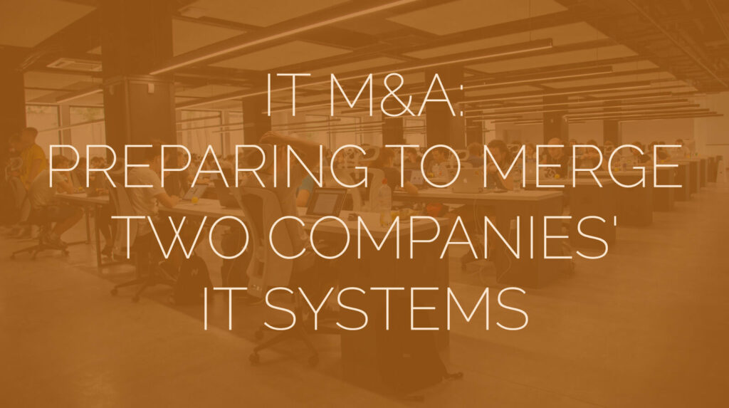 IT M&A - Preparing to Merge Two Companies IT Systems